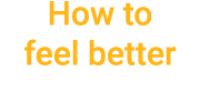 How to feel better