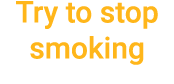 Try to stop smoking